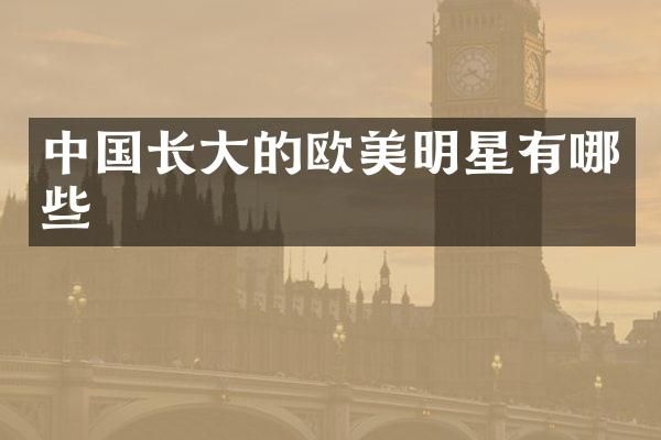 中国长大的欧美明星有哪些