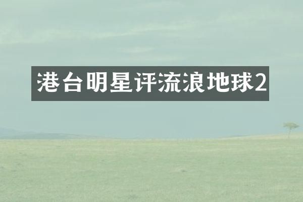 港台明星评流浪地球2