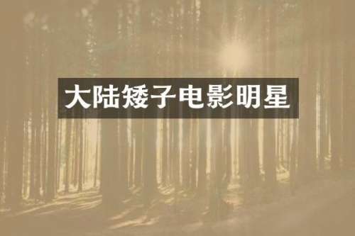 大陆矮子电影明星
