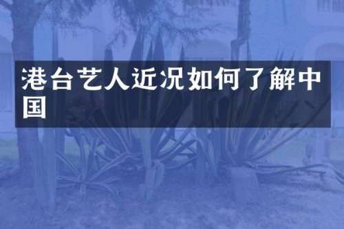 港台艺人近况如何了解中国