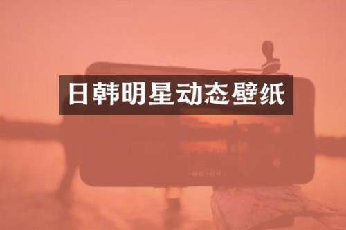 日韩明星动态壁纸