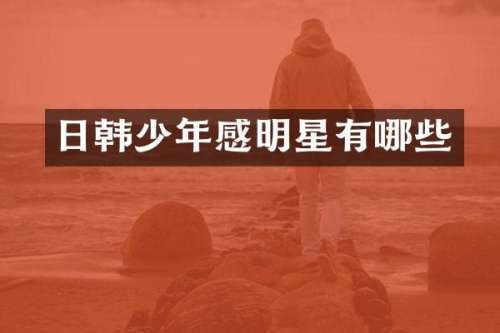 日韩少年感明星有哪些