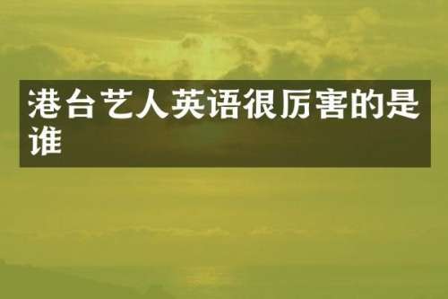 港台艺人英语很厉害的是谁