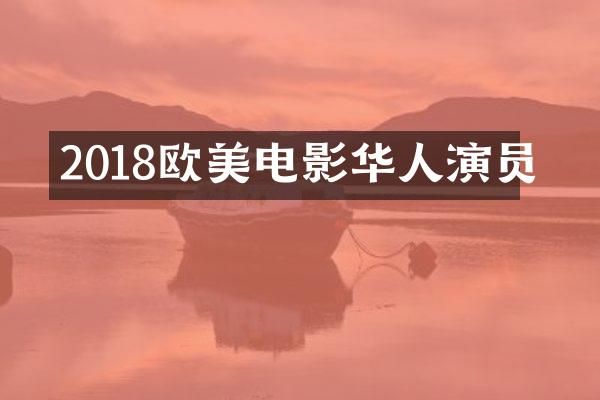 2018欧美电影华人演员
