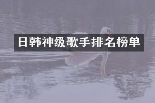 日韩神级歌手排名榜单