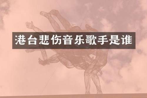 港台悲伤音乐歌手是谁