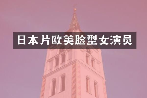 日本片欧美脸型女演员