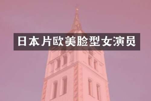 日本片欧美脸型女演员