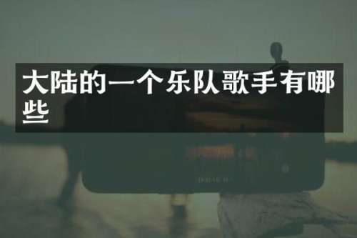 大陆的一个乐队歌手有哪些