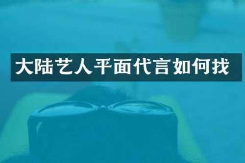 大陆艺人平面代言如何找