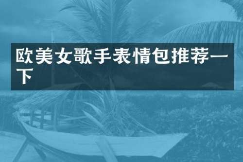 欧歌手表情包推荐一下