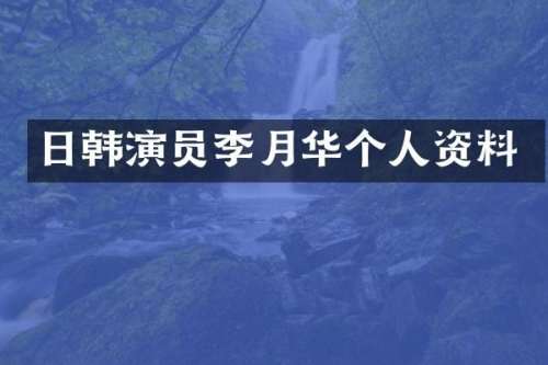 日韩演员李月华个人资料