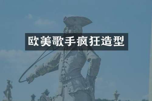 欧美歌手疯狂造型