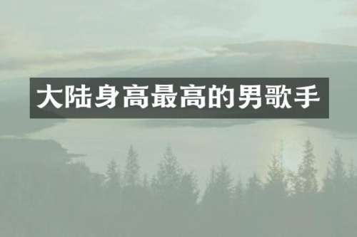 大陆身高最高的男歌手