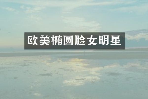 欧美椭圆脸女明星