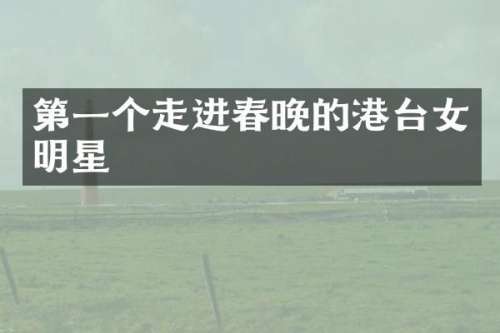 第一个走进的港台女明星