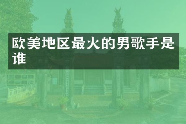 欧美地区最火的男歌手是谁