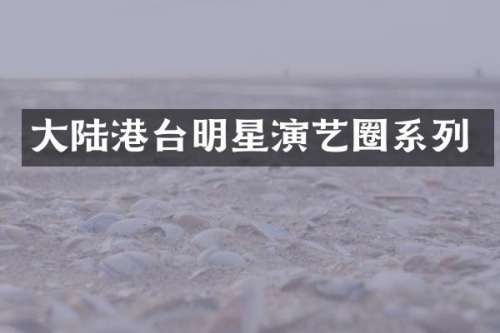 大陆港台明星演艺圈系列