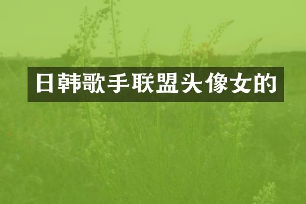 日韩歌手联盟头像女的