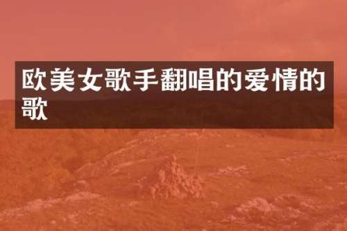 欧歌手翻唱的爱情的歌