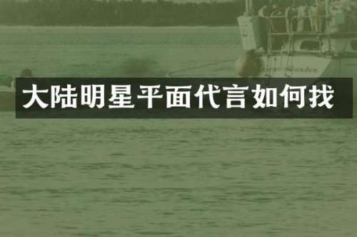 大陆明星平面代言如何找