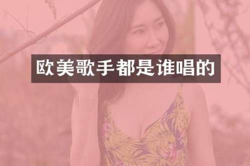 欧美歌手都是谁唱的