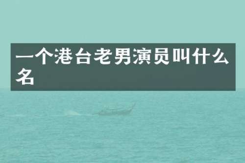 一个港台老男演员叫什么名