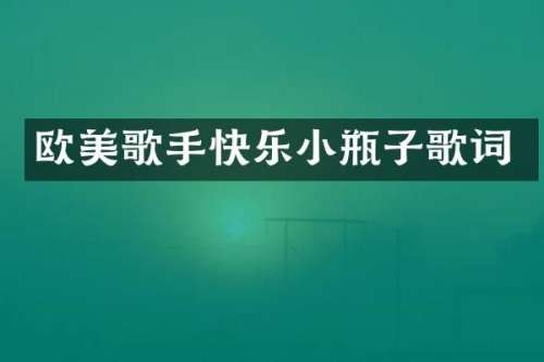 欧美歌手快乐小瓶子歌词