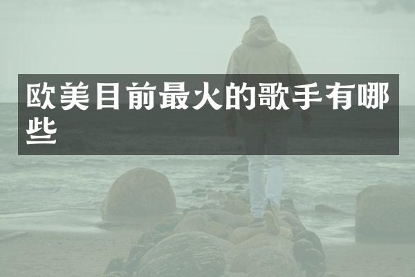 欧美目前最火的歌手有哪些