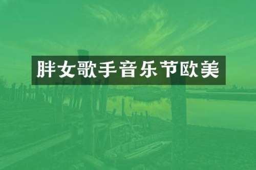 胖女歌手音乐节欧美