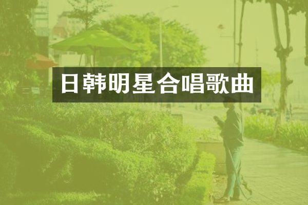 日韩明星合唱歌曲