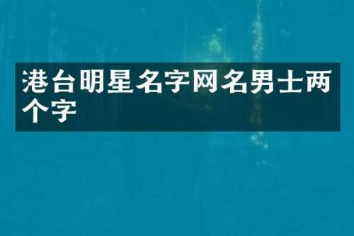 港台明星名字网名男士两个字