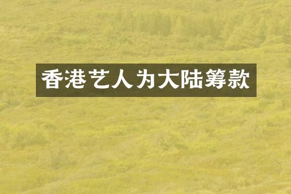 香港艺人为大陆筹款