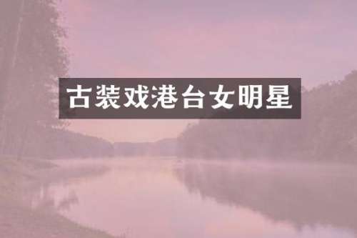 古装戏港台女明星