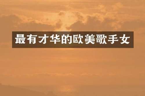 最有才华的欧美歌手女
