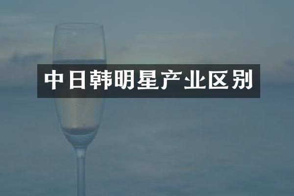 中日韩明星产业区别