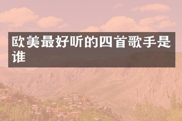 欧美最好听的四首歌手是谁