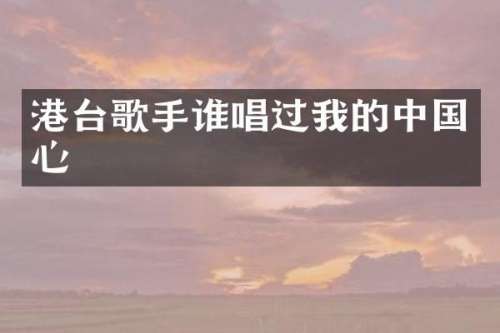 港台歌手谁唱过我的中国心