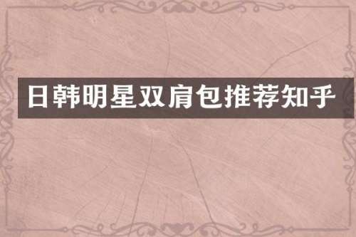 日韩明星双肩包推荐知乎