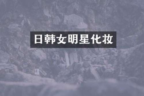 日韩女明星化妆