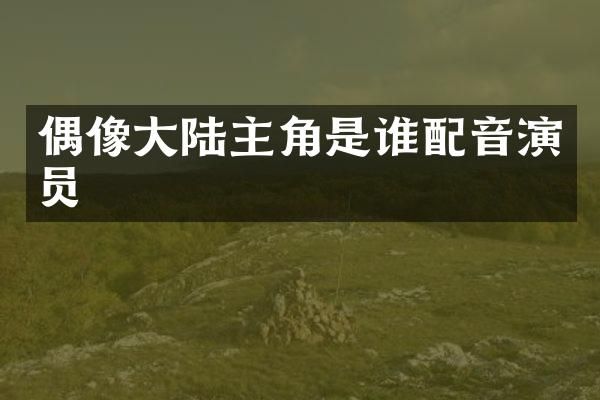 偶像大陆主角是谁配音演员