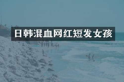 日韩混血网红短发女孩