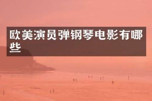 欧美演员弹钢琴电影有哪些