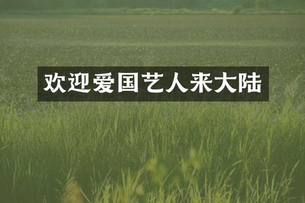 欢迎爱国艺人来大陆