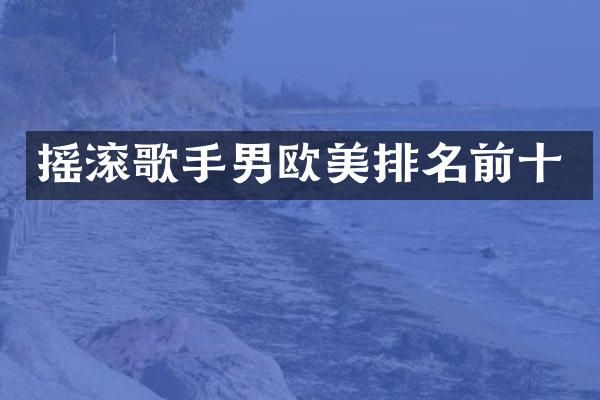 摇滚歌手男欧美排名前十