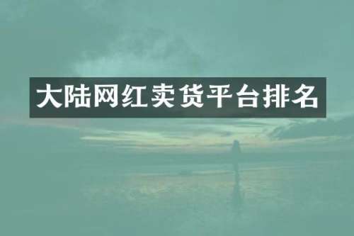 大陆网红卖货平台排名