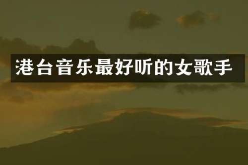 港台音乐最好听的女歌手