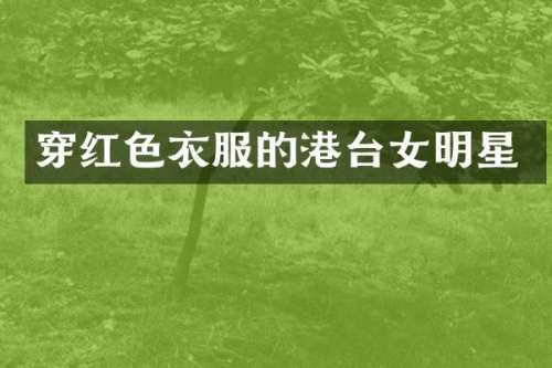 穿红色衣服的港台女明星