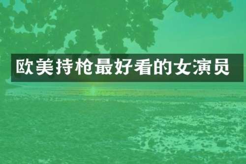 欧美持最好看的女演员