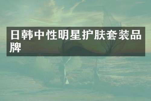 日韩中性明星护肤套装品牌